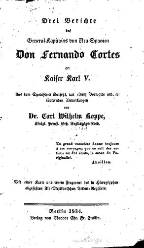 Drei Berichte des General-Kapitains von Neu-Spanien Don Fernando Cortes an Kaiser Karl V.