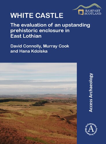 White Castle: The Evaluation of an Upstanding Prehistoric Enclosure in East Lothian