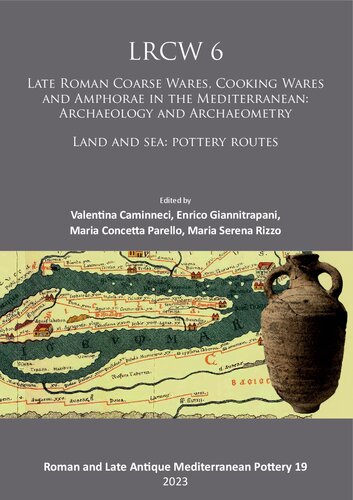 LRCW 6: Late Roman Coarse Ware, Cooking Ware and Amphorae in the Mediterranean; Archaeology and Archaeometry; Land and Sea; Pottery Routes