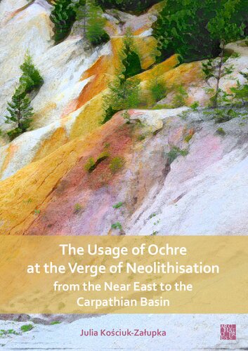 The Usage of Ochre at the Verge of Neolithisation from the Near East to the Carpathian Basin