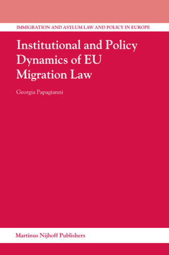 Institutional and Policy Dynamics of Eu Migration Law (Immigration and Asylum Law and Policy in Europe)