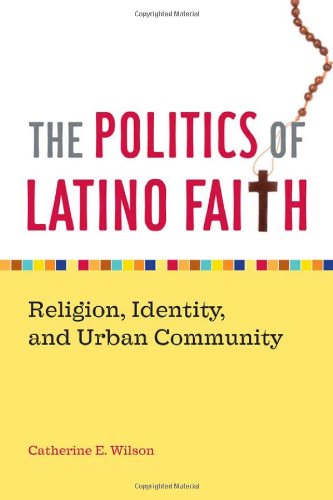 The Politics of Latino Faith: Religion, Identity, and Urban Community