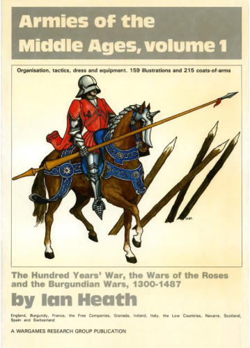 Armies of the Middle Ages, Volume 1: The Hundred Years' War, the Wars of the Roses and the Burgundian Wars, 1300-1487