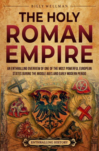 The Holy Roman Empire: An Enthralling Overview of One of the Most Powerful European States during the Middle Ages and Early Modern Period