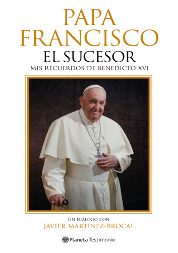 Papa Francisco: El Sucesor: Mis Recuerdos de Benedicto XVI