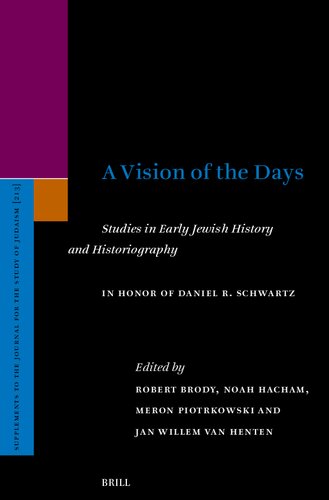 A Vision of the Days: Studies in Early Jewish History and Historiography: In Honor of Daniel R. Schwartz