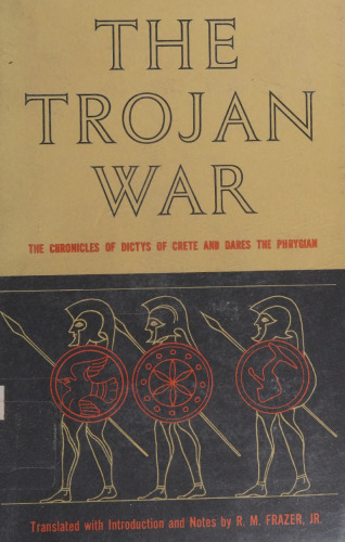 The Trojan War. The Chronicles of Dictys of Crete and Dares the Phrygian