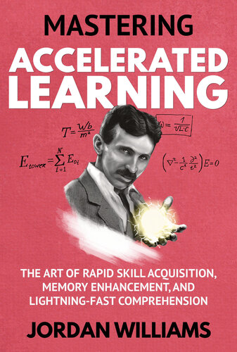 Mastering Accelerated Learning: The Art of Rapid Skill Acquisition, Memory Enhancement, and Lightning-Fast Comprehension (Mastering Oneself)