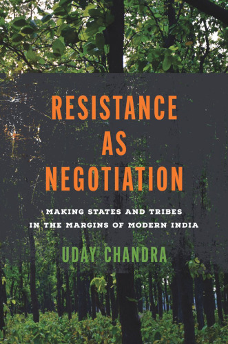 Resistance as Negotiation: Making States and Tribes in the Margins of Modern India
