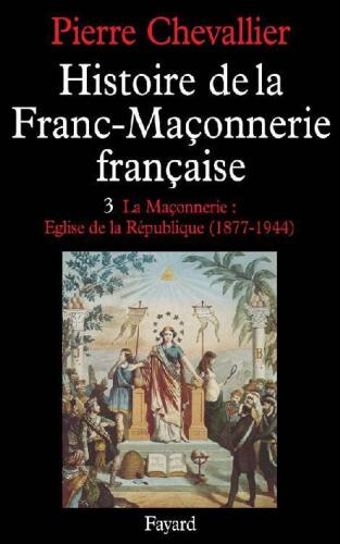 Histoire de la Franc-Maçonnerie Française 3 - La Maçonnerie, Eglise de la République 1877-1944