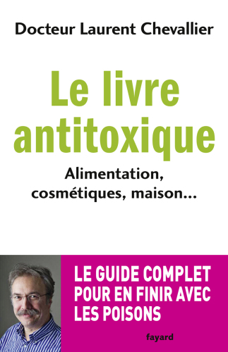 Le livre antitoxique. Alimentation, cosmétiques, maison