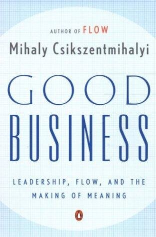 Good Business: Leadership, Flow, and the Making of Meaning