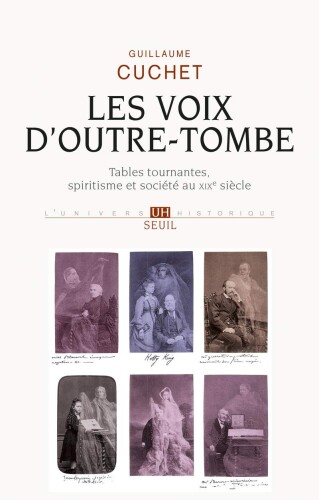 Les voix d'outre-tombe: tables tournantes, spiritisme et société au XIXe siècle