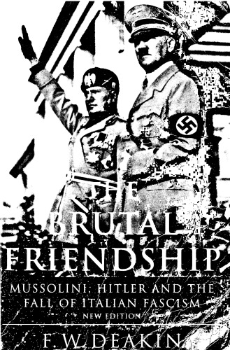 Brutal Friendship: Mussolini, Hitler and the Fall of Italian Fascism