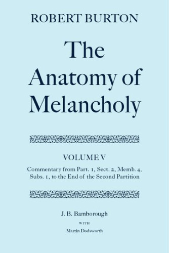 The Anatomy of Melancholy Volume V: Commentary from Part. 1, Sect. 2, Memb. 4, Subs. 1 to the End of the Second Partition