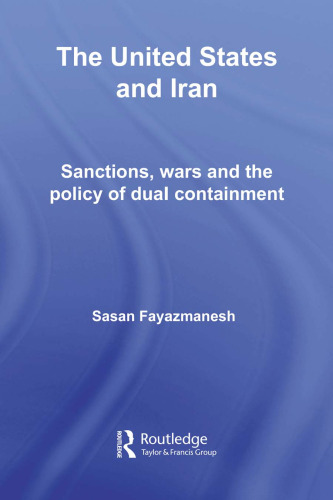 The United States and Iran: Sanctions, Wars and the Policy of Dual Containment (Routledge Studies in Middle Eastern Politics)