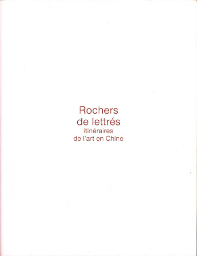 Rochers de lettrés. Itinéraires de l’art en Chine