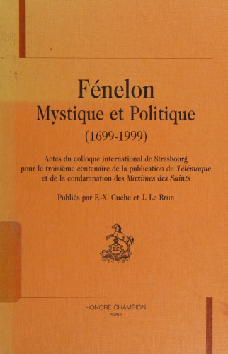 Fenelon Mystique et Politique (1699–1999). Actes du colloque international de Strasbourg pour le troisieme centenaire de la publication du Telemaque et de la condamnation des Maximes des Saints