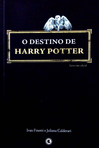 O destino de Harry Potter - Os segredos do sétimo e último volume da série