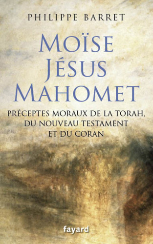 Moïse, Jésus, Mahomet : préceptes moraux de la Torah, du Nouveau Testament et du Coran