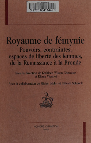 Royaume de femynie. Pouvoirs, contraintes, espaces de liberte des femmes, de la Renaissance a la Fronde