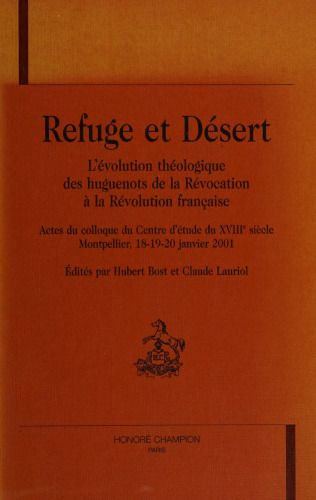 Refuge et Desert. L'evolution theologique des huguenots de la Revocation a la Revolution francaise