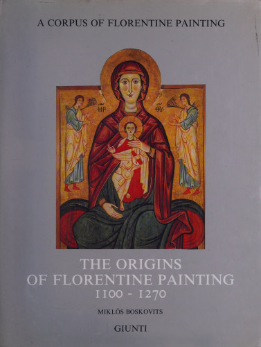 A Critical and Historical Corpus of Florentine Painting. Section I. Volume 1: The Origins of Florentine Painting, 1100-1270