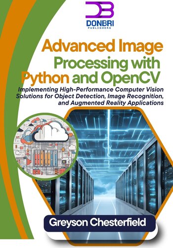 Advanced Image Processing with Python and OpenCV: Implementing High-Performance Computer Vision Solutions for Object Detection, Image Recognition, and Augmented Reality Applications