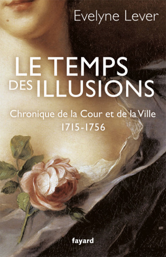 Le temps des illusions. Chronique de la Cour et de la Ville 1715-1756