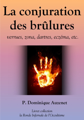 La conjuration des brûlures: verrues, zona, dartres, eczéma, etc.