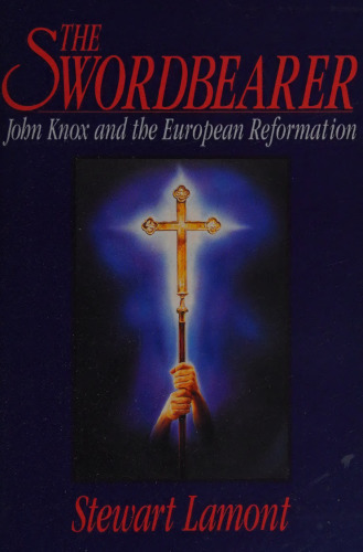 The Swordbearer. John Knox and the European Reformation