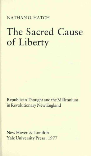 The Sacred Cause Of Liberty. Republican Thought and the Millenium in Revolutionary New England
