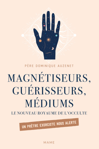 Magnétiseurs, guérisseurs, médiums: Le nouveau royaume de l'occulte. Un prêtre exorciste nous alerte