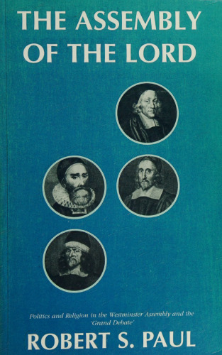 The Assembly of the Lord. Politics and Religion in the Westminster Assembly and the 'Grand Debate'