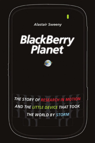 BlackBerry Planet: The Story of Research in Motion and the Little Device that Took the World by Storm (Wiley)