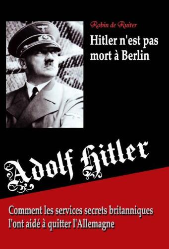 Adolf Hitler n’est pas mort à Berlin - Comment les services secrets britanniques l'ont aidé à quitter l’Allemagne