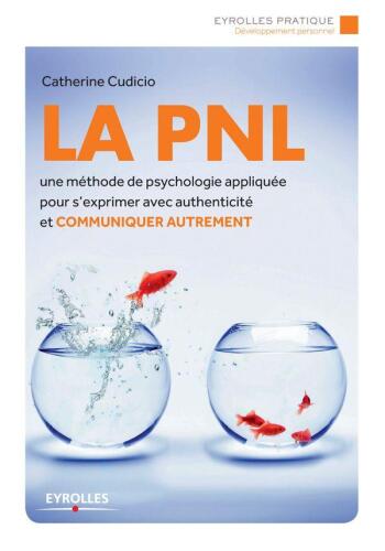 La PNL: Un méthode de psychologie appliquée pour s'exprimer avec authenticité et communiquer autrement