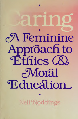 Caring: A Feminine Approach to Ethics and Moral Education