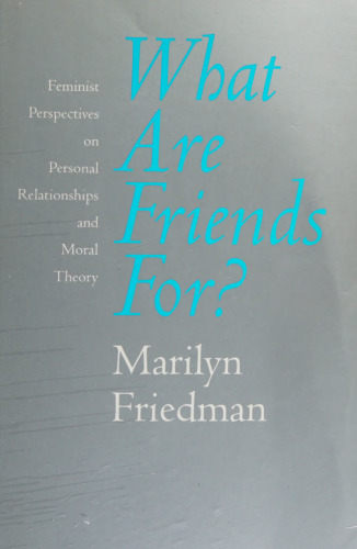 What are Friends For?: Feminist Perspectives on Personal Relationships and Moral Theory