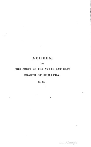 Acheen and the ports on the north and east of Sumatra ; with incidental notes on the of the trade in the Eastern Seas and the aggressions of the Dutch