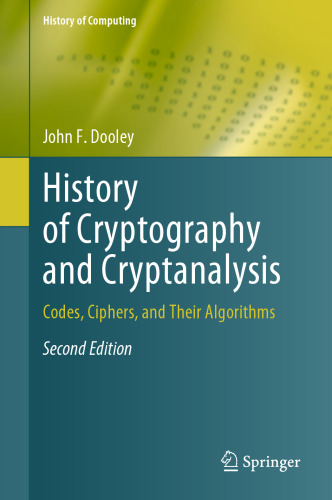 History Of Cryptography And Cryptanalysis: Codes, Ciphers, And Their Algorithms