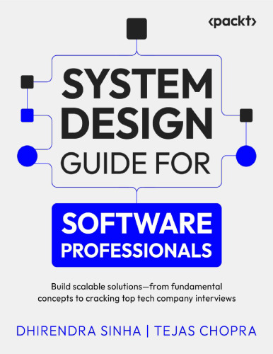 System Design Guide for Software Professionals: Build scalable solutions – from fundamental concepts to cracking top tech company interviews