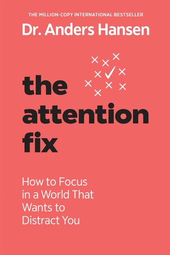 The Attention Fix : How to Focus in a World That Wants to Distract You