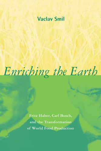 Enriching the Earth: Fritz Haber, Carl Bosch, and the Transformation of World Food Production