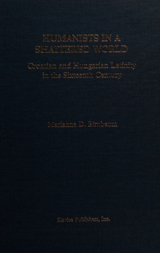 Humanists in a Shattered World: Croatian and Hungarian Latinity in the Sixteenth Century