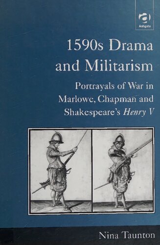 1590s Drama and Militarism: Portrayals of War in Marlowe, Chapman and Shakespeare's Henry V