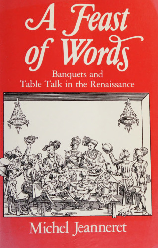 A Feast of Words: Banquets and Table Talk in the Renaissance