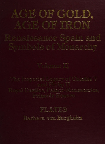 Age of Gold, Age of Iron: Renaissance Spain and Symbols of Monarchy, the Imperial Legacy of Charles V and Philip II Royal Castles, Palace-Monasterie