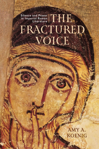 The Fractured Voice: Silence and Power in Imperial Roman Literature