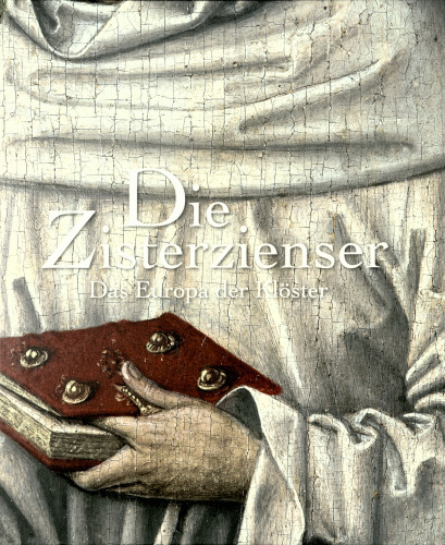 Die Zisterzienser: das Europa der Klöster : Begleitbuch zur Ausstellung 'Die Zisterzienser - das Europa der Klöster', LVR-Landesmuseum Bonn, 29. Juni 2017 bis 28. Januar 2018